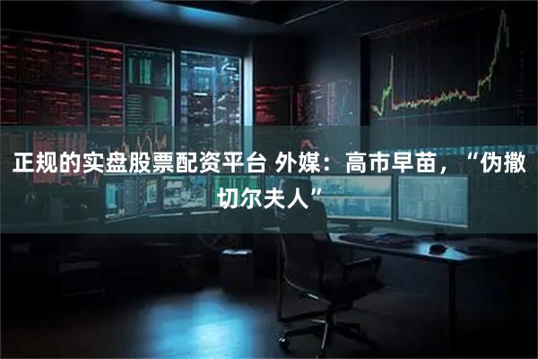 正规的实盘股票配资平台 外媒：高市早苗，“伪撒切尔夫人”