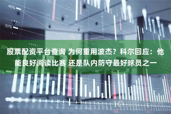 股票配资平台查询 为何重用波杰？科尔回应：他能良好阅读比赛 还是队内防守最好球员之一